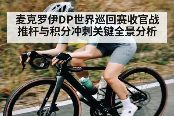 麦克罗伊DP世界巡回赛收官战推杆与积分冲刺关键全景分析